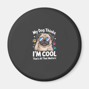 My Dog Thinks I'm Cool That's All That Matters Magnet
