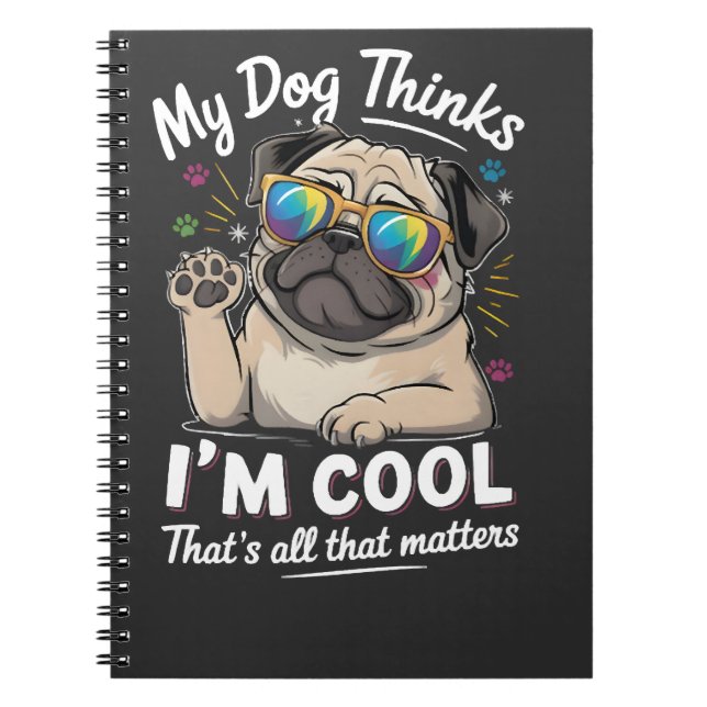 My Dog Thinks I'm Cool That's All That Matters   Notebook (Front)