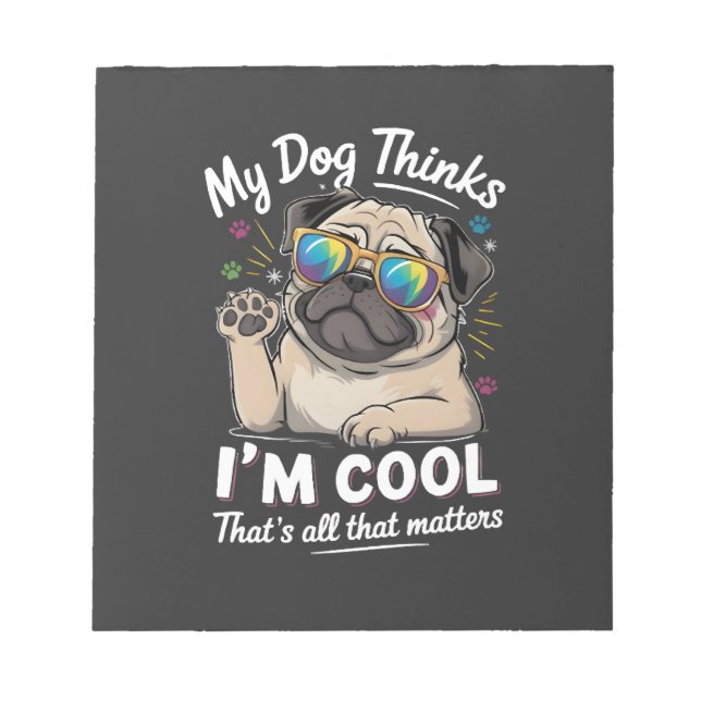 My Dog Thinks I'm Cool That's All That Matters   Notepad (Front)