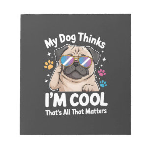 My Dog Thinks I'm Cool That's All That Matters Notepad
