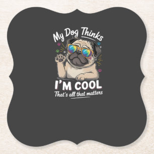 My Dog Thinks I'm Cool That's All That Matters Paper Coaster