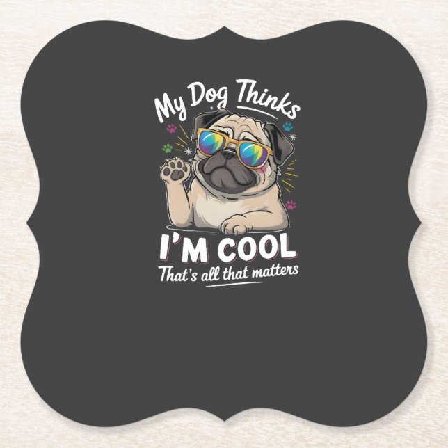 My Dog Thinks I'm Cool That's All That Matters   Paper Coaster (Front)