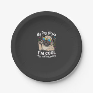 My Dog Thinks I'm Cool That's All That Matters   Paper Plate
