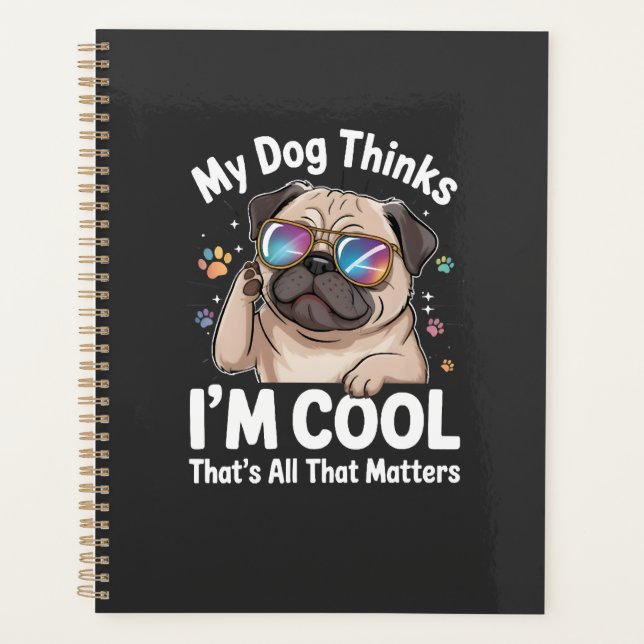 My Dog Thinks I'm Cool That's All That Matters  Planner (Front)