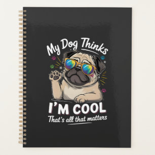 My Dog Thinks I'm Cool That's All That Matters Planner