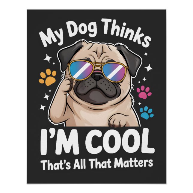 My Dog Thinks I'm Cool That's All That Matters Poster (Front)