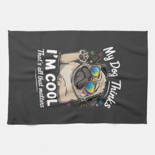 My Dog Thinks I'm Cool That's All That Matters   Tea Towel
