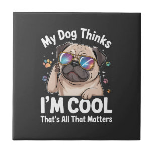 My Dog Thinks I'm Cool That's All That Matters Tile