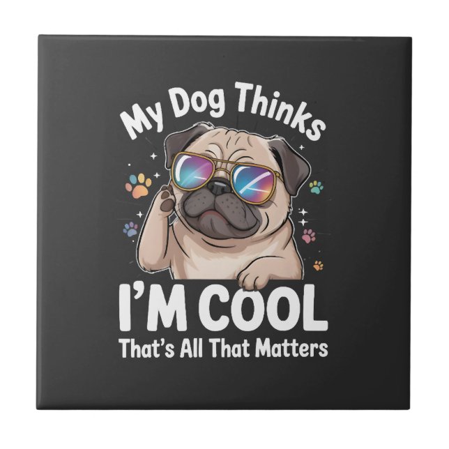 My Dog Thinks I'm Cool That's All That Matters  Tile (Front)