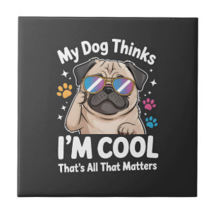 My Dog Thinks I'm Cool That's All That Matters Tile