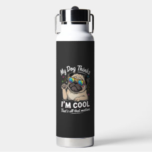 My Dog Thinks I'm Cool That's All That Matters   Water Bottle
