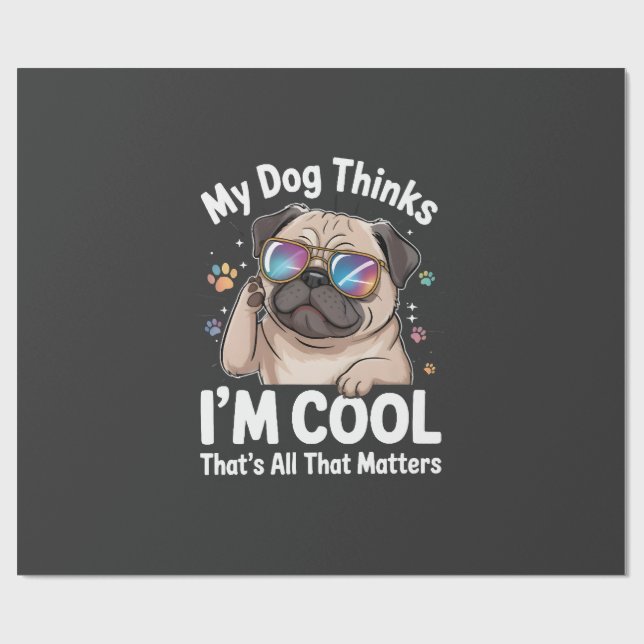 My Dog Thinks I'm Cool That's All That Matters  Wrapping Paper (Flat)