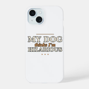 My Dog Thinks I'm Hilarious Phone Case