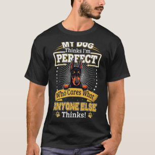My Dog Thinks I'm Perfect  Doberman Owner T-Shirt
