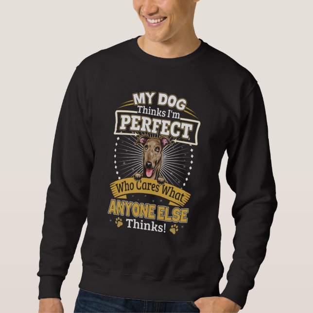 My Dog Thinks I'm Perfect Greyhound Owner Sweatshirt (Front)