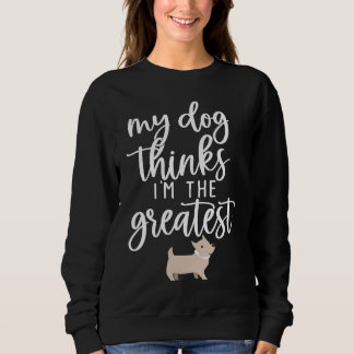 My Dog Thinks I'm The Greatest Sweatshirt
