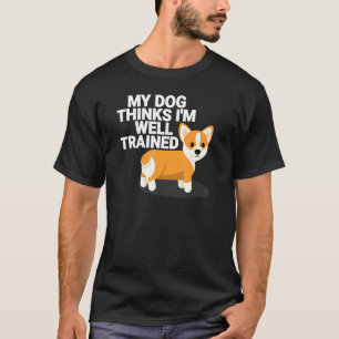 My Dog Thinks Im Well Trained Cute Corgi Pet T-Shirt