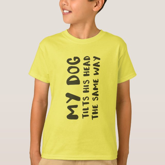 My Dog Tilts His Head The Same Way Funny Prank T-Shirt (Front)