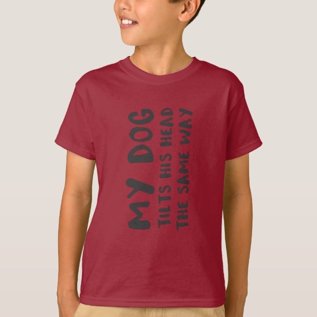 My Dog Tilts His Head The Same Way Funny Prank T-Shirt (Front)
