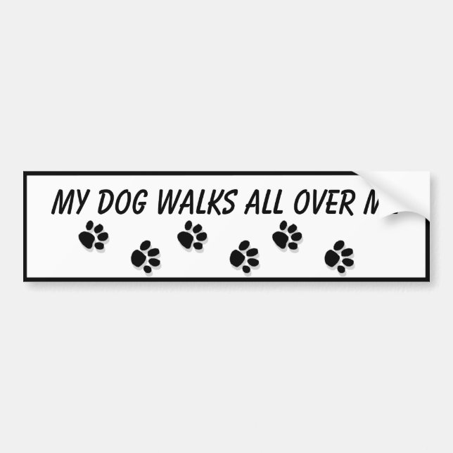"My Dog Walks All Over Me" Bumper Sticker (Front)