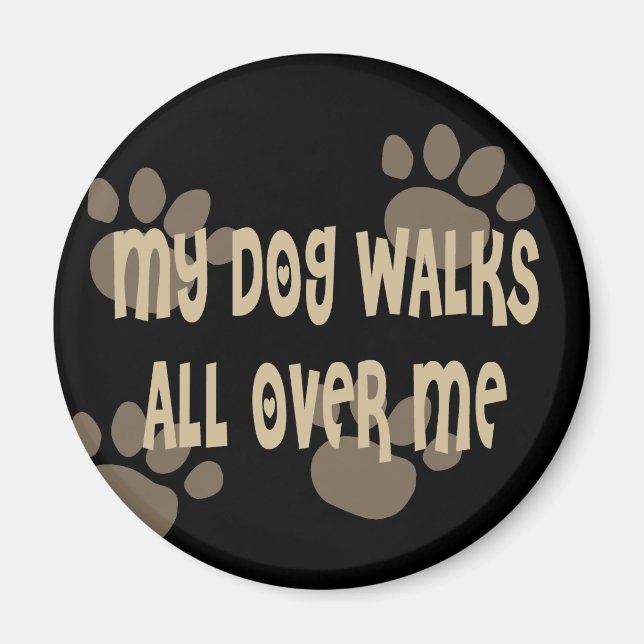 My Dog Walks All Over Me Magnet (Front)