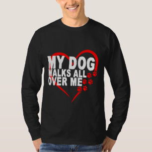My Dog Walks All Over Me T-Shirt