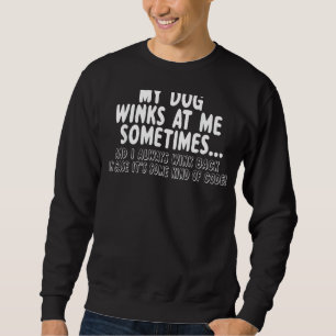 My Dog Winks At Me Sometimes Dog Lover Humourous G Sweatshirt