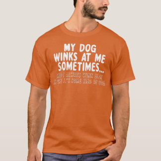 My Dog Winks at Me Sometimes Dog Lovers Gift T-Shirt