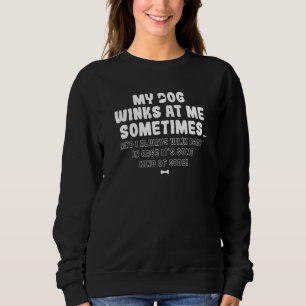 My Dog Winks At Me Sometimes Dogs Sweatshirt