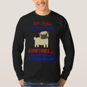 My Dog Winks At Me Sometimes,  Sarcasm Quote T-Shirt