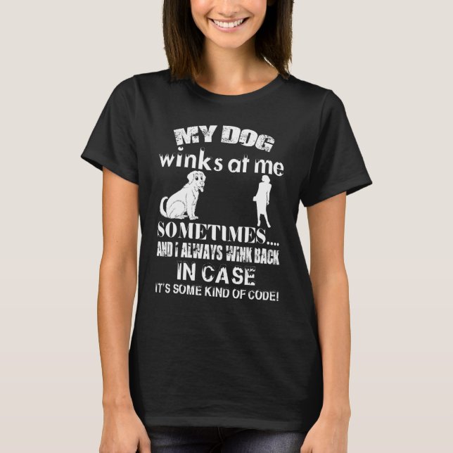 My dog Winks at Me Sometimes T-Shirt (Front)