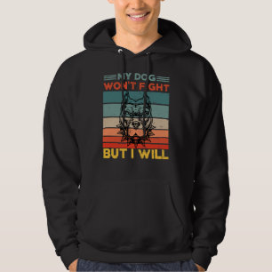 My Dog Won Fight But I Will Funny Pitbull Hoodie
