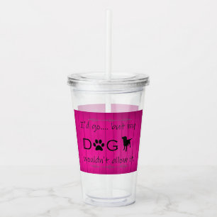 My Dog Wouldn't Allow It Acrylic Tumbler - Magenta
