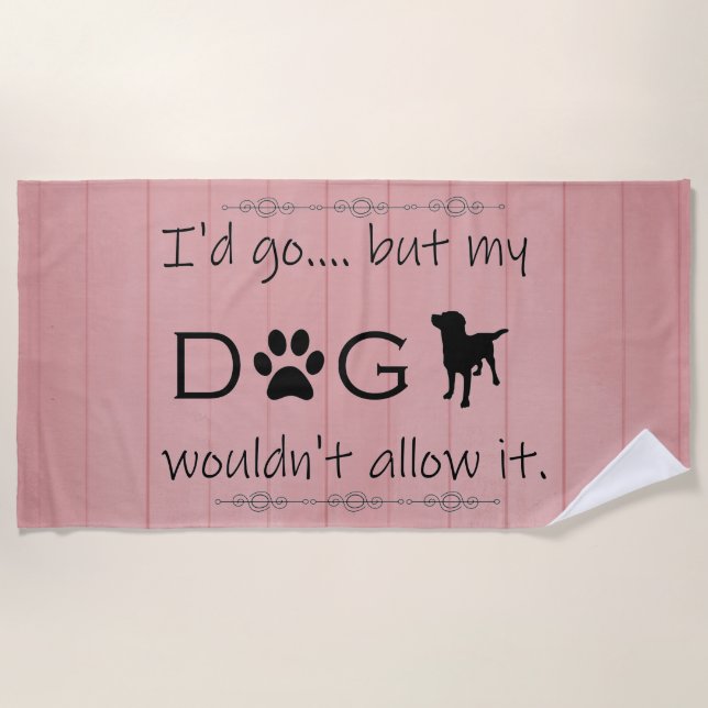 My Dog Wouldn't Allow It Beach Towel (Front)