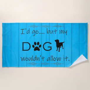 My Dog Wouldn't Allow It Beach Towel - Blue