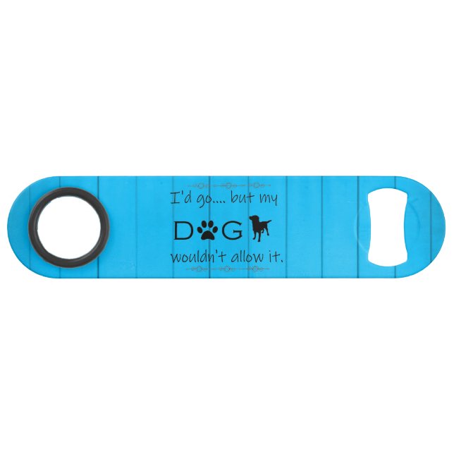 My Dog Wouldn't Allow It Bottle Opener - Blue (Front (Horizontal))