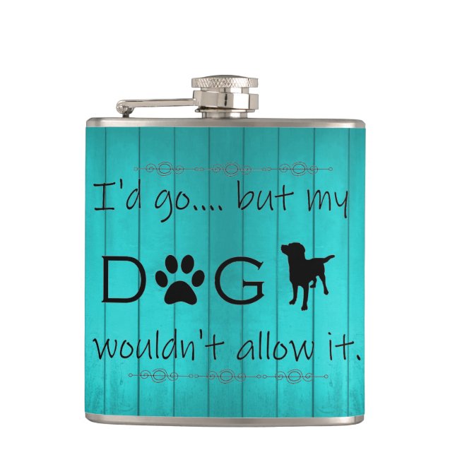 My Dog Wouldn't Allow It Flask - Teal (Front)