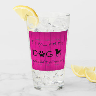 My Dog Wouldn't Allow It Glass Cup - Magenta