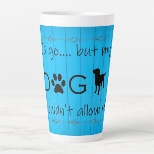 My Dog Wouldn't Allow It Latte Mug - Blue