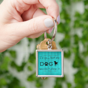 My Dog Wouldn't Allow It Metal Keychain - Teal