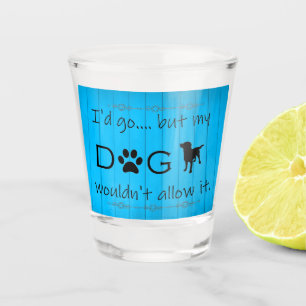 My Dog Wouldn't Allow It Shot glass - Blue