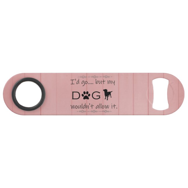 My Dog Wouldn't Allow It Steel Bottle Opener (Front (Horizontal))