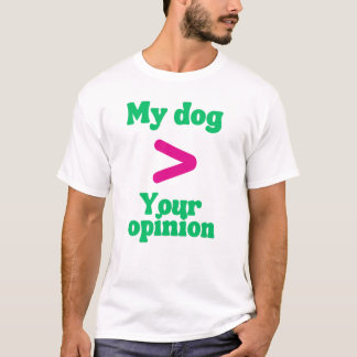 My Dog > Your Opinion T-Shirt – Sassy Dog Owner