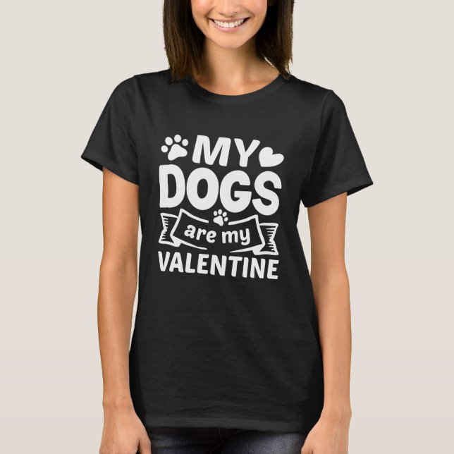 My Dogs Are My Valentine T-Shirt (Front)