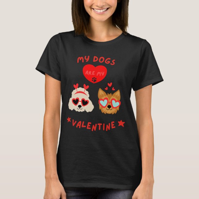 My Dogs Are My Valentine  T-Shirt (Front)