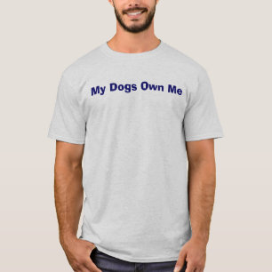My Dogs Own Me - Dog Property Laws (on back) T-Shirt