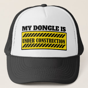 MY DONGLE IS UNDER CONSTRUCTION TRUCKER HAT
