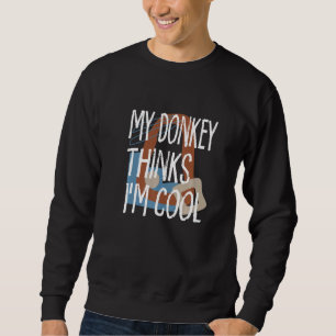My Donkey Thinks Im Cool Farmer Farm Animals Ranch Sweatshirt