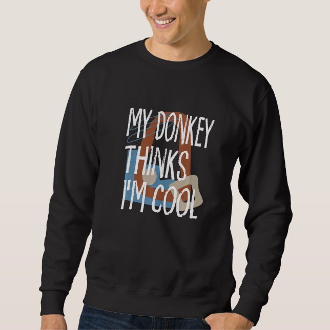 My Donkey Thinks Im Cool Farmer Farm Animals Ranch Sweatshirt (Front)