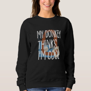 My Donkey Thinks Im Cool Farmer Farm Animals Ranch Sweatshirt
